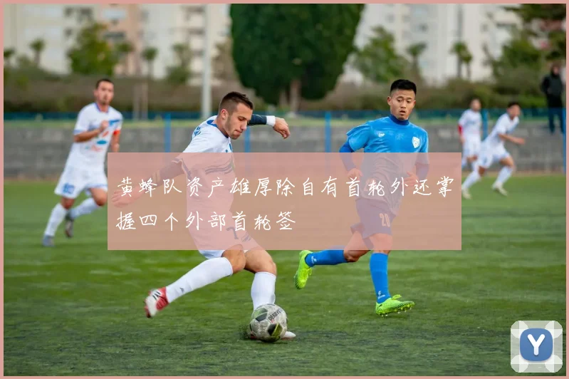 黄蜂队资产雄厚除自有首轮外还掌握四个外部首轮签